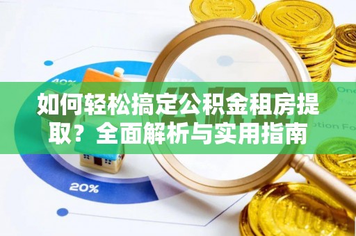 澎湖如何轻松搞定公积金租房提取？全面解析与实用指南