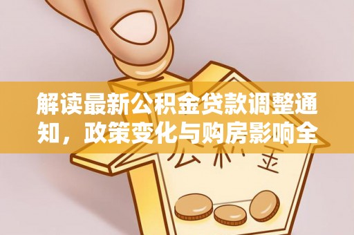 澎湖解读最新公积金贷款调整通知，政策变化与购房影响全解析