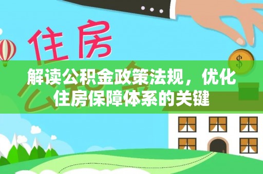 澎湖解读公积金政策法规，优化住房保障体系的关键
