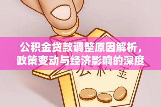 澎湖公积金贷款调整原因解析，政策变动与经济影响的深度探讨