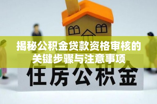 澎湖揭秘公积金贷款资格审核的关键步骤与注意事项