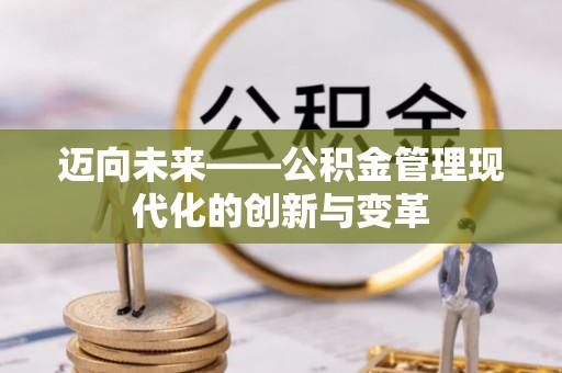 澎湖迈向未来——公积金管理现代化的创新与变革