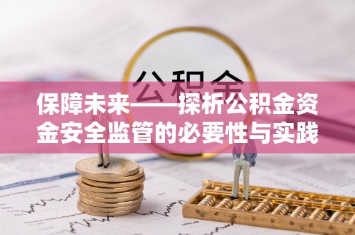 澎湖保障未来——探析公积金资金安全监管的必要性与实践路径