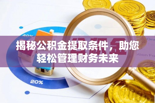 澎湖揭秘公积金提取条件，助您轻松管理财务未来
