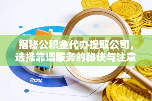 澎湖揭秘公积金代办提取公司，选择靠谱服务的秘诀与注意事项
