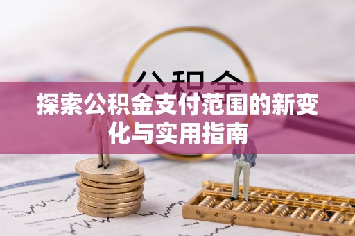 澎湖探索公积金支付范围的新变化与实用指南