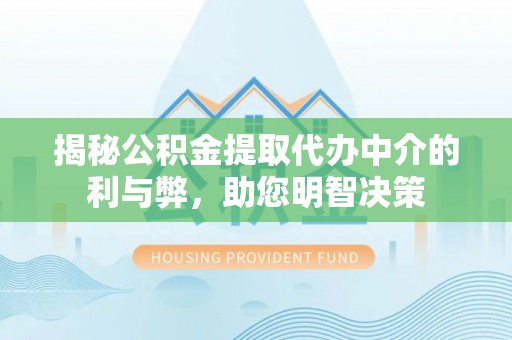 澎湖揭秘公积金提取代办中介的利与弊，助您明智决策