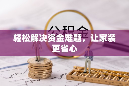 澎湖轻松解决资金难题，让家装更省心