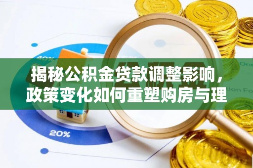 澎湖揭秘公积金贷款调整影响，政策变化如何重塑购房与理财规划