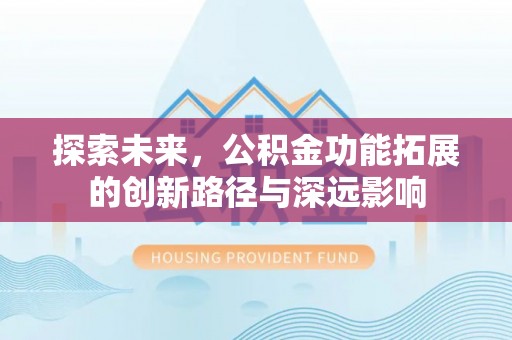 澎湖探索未来，公积金功能拓展的创新路径与深远影响