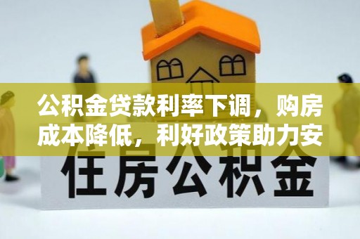 澎湖公积金贷款利率下调，购房成本降低，利好政策助力安居梦想
