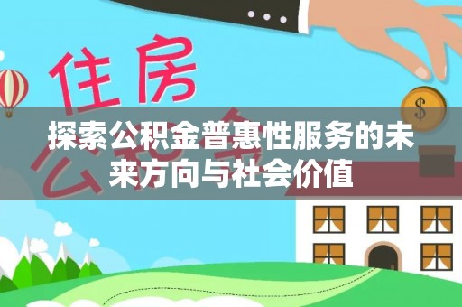 澎湖探索公积金普惠性服务的未来方向与社会价值