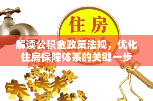 澎湖解读公积金政策法规，优化住房保障体系的关键一步