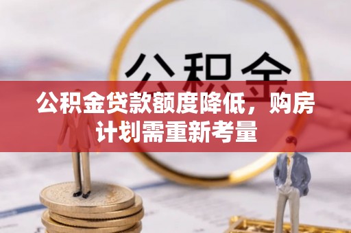 澎湖公积金贷款额度降低，购房计划需重新考量