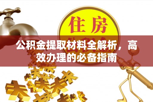 澎湖公积金提取材料全解析，高效办理的必备指南