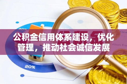 澎湖公积金信用体系建设，优化管理，推动社会诚信发展