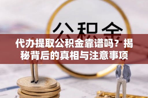 澎湖代办提取公积金靠谱吗？揭秘背后的真相与注意事项