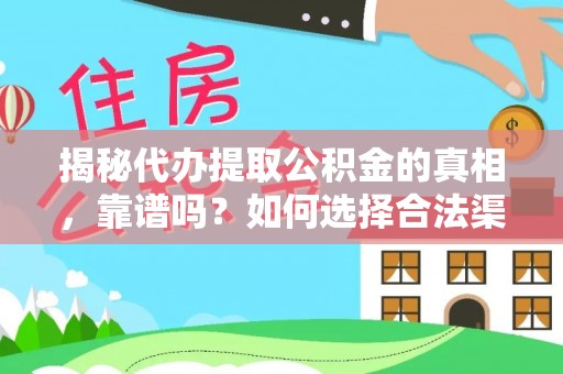 澎湖揭秘代办提取公积金的真相，靠谱吗？如何选择合法渠道