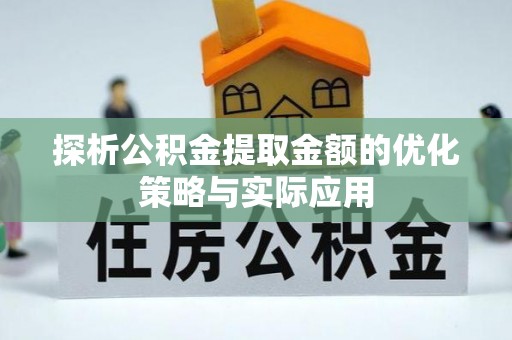 澎湖探析公积金提取金额的优化策略与实际应用