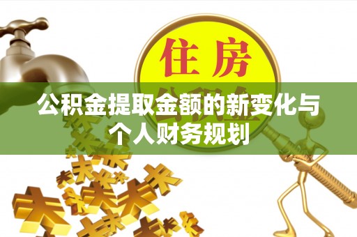 澎湖公积金提取金额的新变化与个人财务规划