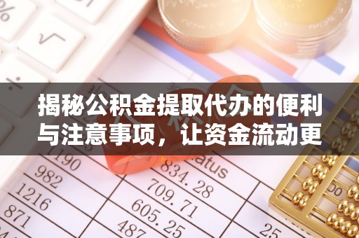 澎湖揭秘公积金提取代办的便利与注意事项，让资金流动更高效