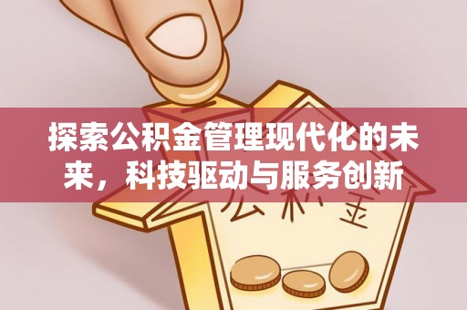 澎湖探索公积金管理现代化的未来，科技驱动与服务创新