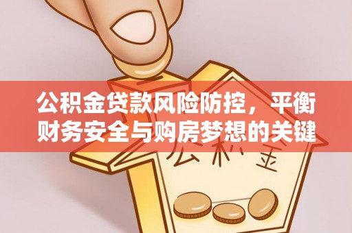澎湖公积金贷款风险防控，平衡财务安全与购房梦想的关键