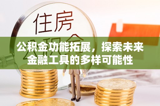 澎湖公积金功能拓展，探索未来金融工具的多样可能性