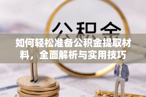 澎湖如何轻松准备公积金提取材料，全面解析与实用技巧
