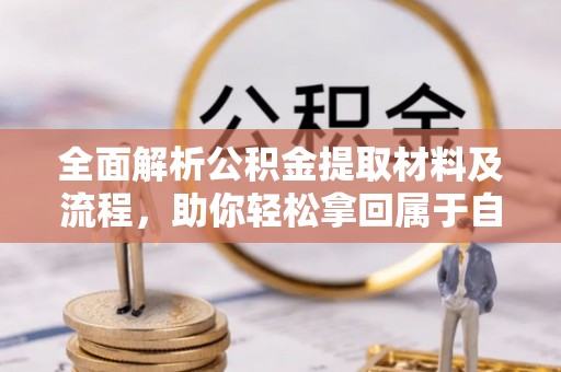澎湖全面解析公积金提取材料及流程，助你轻松拿回属于自己的钱