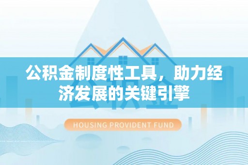 澎湖公积金制度性工具，助力经济发展的关键引擎