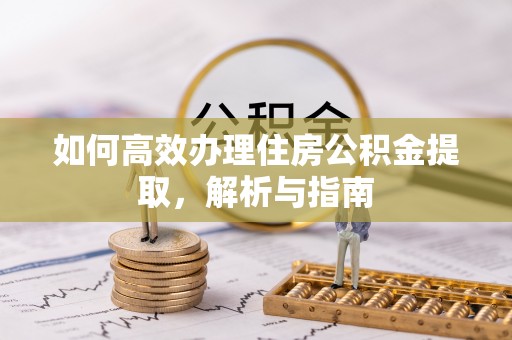 澎湖如何高效办理住房公积金提取，解析与指南