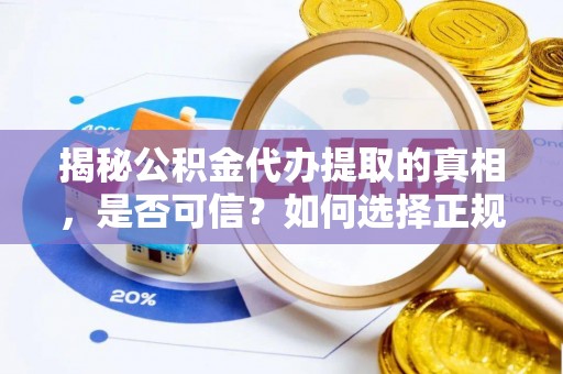澎湖揭秘公积金代办提取的真相，是否可信？如何选择正规服务？