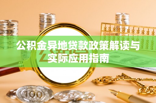 澎湖公积金异地贷款政策解读与实际应用指南