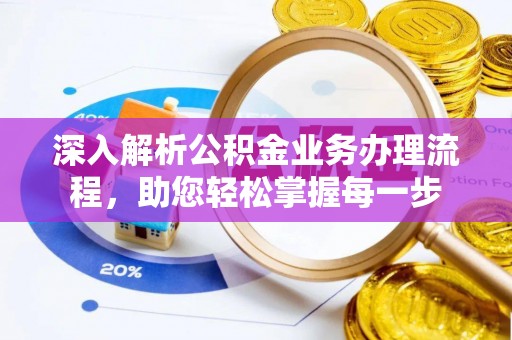 澎湖深入解析公积金业务办理流程，助您轻松掌握每一步
