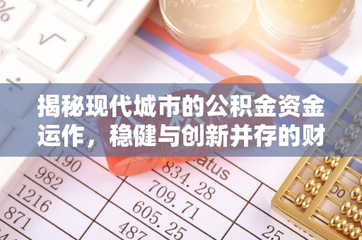 澎湖揭秘现代城市的公积金资金运作，稳健与创新并存的财富管理之道