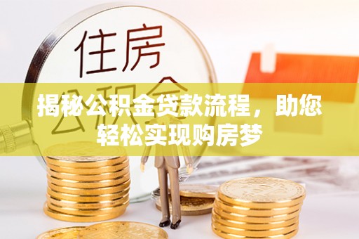 澎湖揭秘公积金贷款流程，助您轻松实现购房梦