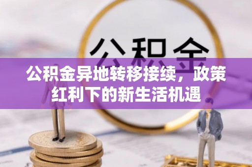 澎湖公积金异地转移接续，政策红利下的新生活机遇
