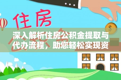 澎湖深入解析住房公积金提取与代办流程，助您轻松实现资金利用最大化