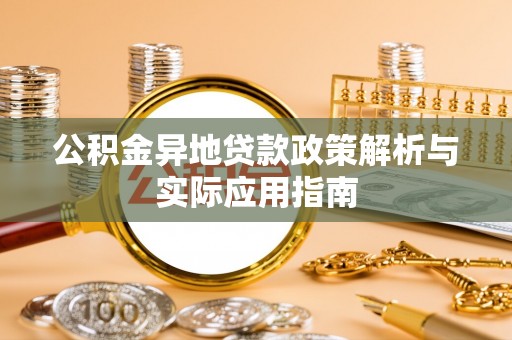 澎湖公积金异地贷款政策解析与实际应用指南