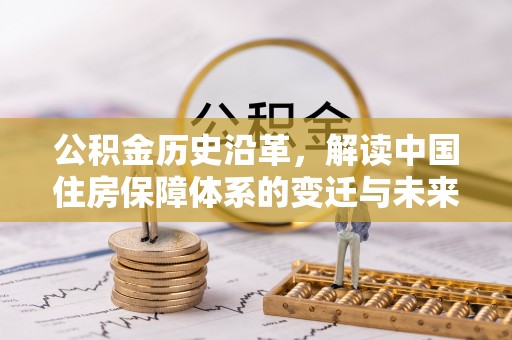 澎湖公积金历史沿革，解读中国住房保障体系的变迁与未来