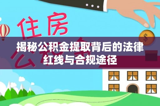 澎湖揭秘公积金提取背后的法律红线与合规途径