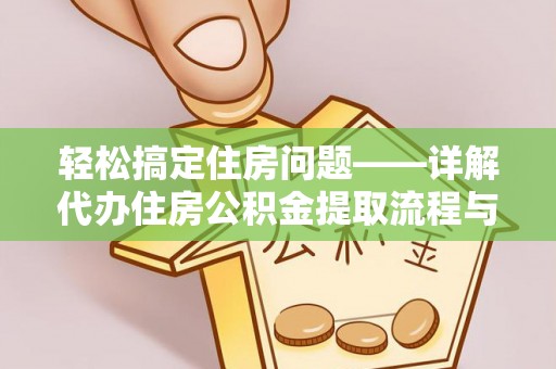 澎湖轻松搞定住房问题——详解代办住房公积金提取流程与技巧