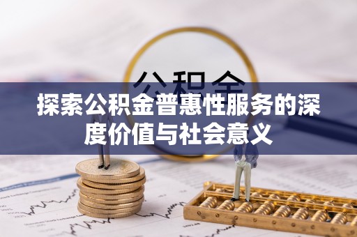 澎湖探索公积金普惠性服务的深度价值与社会意义