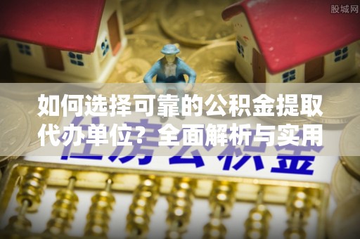 澎湖如何选择可靠的公积金提取代办单位？全面解析与实用建议