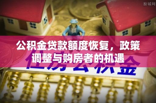 澎湖公积金贷款额度恢复，政策调整与购房者的机遇