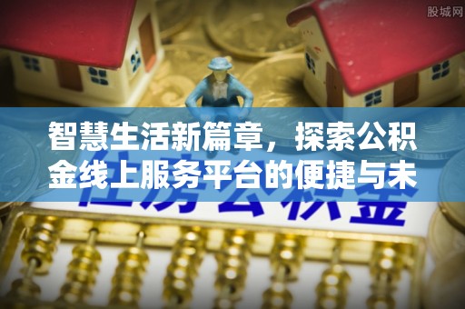 澎湖智慧生活新篇章，探索公积金线上服务平台的便捷与未来
