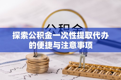 澎湖探索公积金一次性提取代办的便捷与注意事项