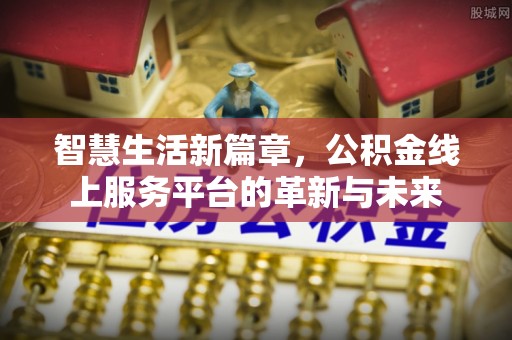 澎湖智慧生活新篇章，公积金线上服务平台的革新与未来