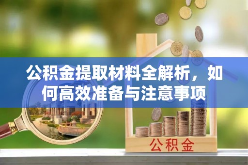 澎湖公积金提取材料全解析，如何高效准备与注意事项